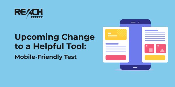 Upcoming Change to a Helpful Tool: Mobile-Friendly Test