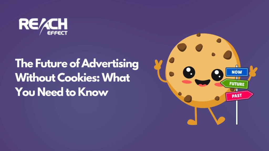 The Future of Advertising Without Cookies What You Need to Know
