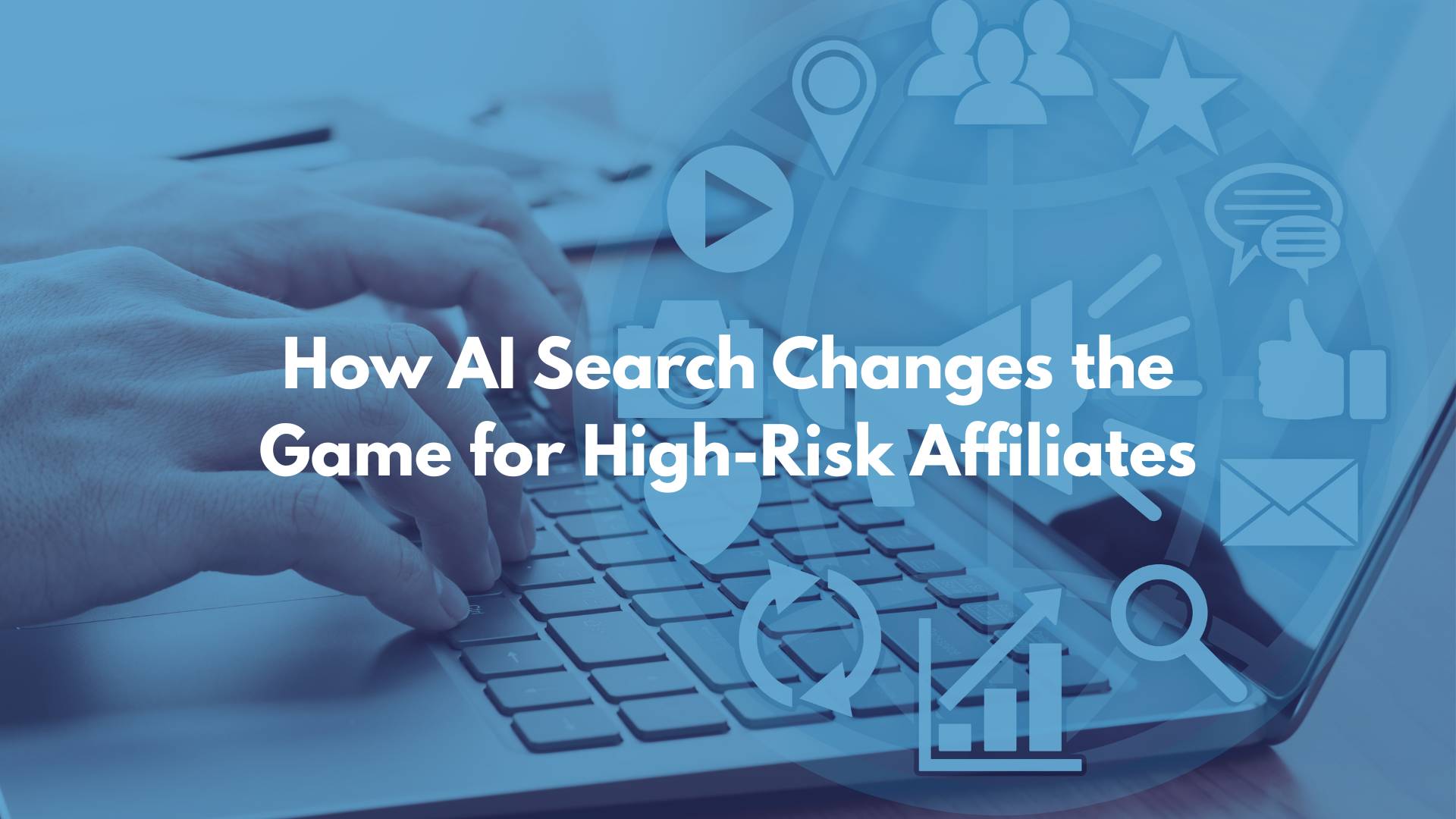 ow AI Search Changes the Game for High-Risk Affiliates