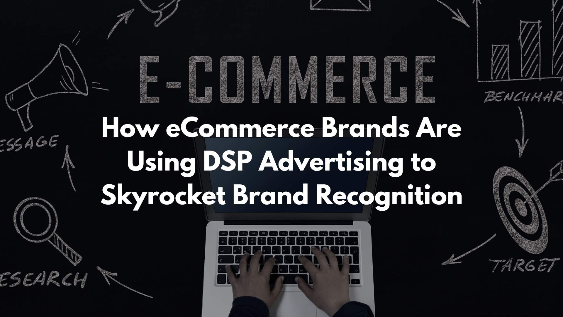 How eCommerce Brands Are Using DSP Advertising to Skyrocket Brand Recognition